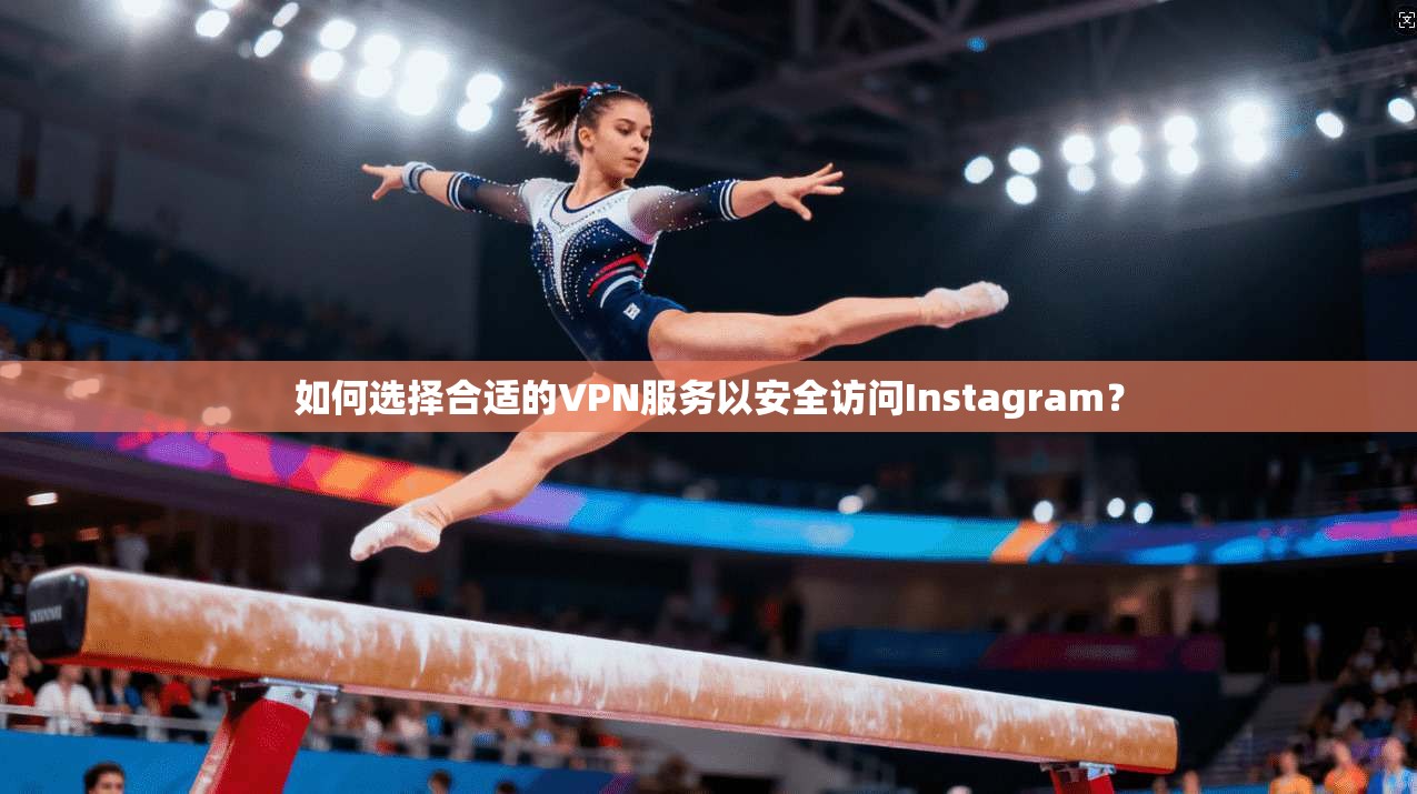 如何选择合适的VPN服务以安全访问Instagram？  第1张