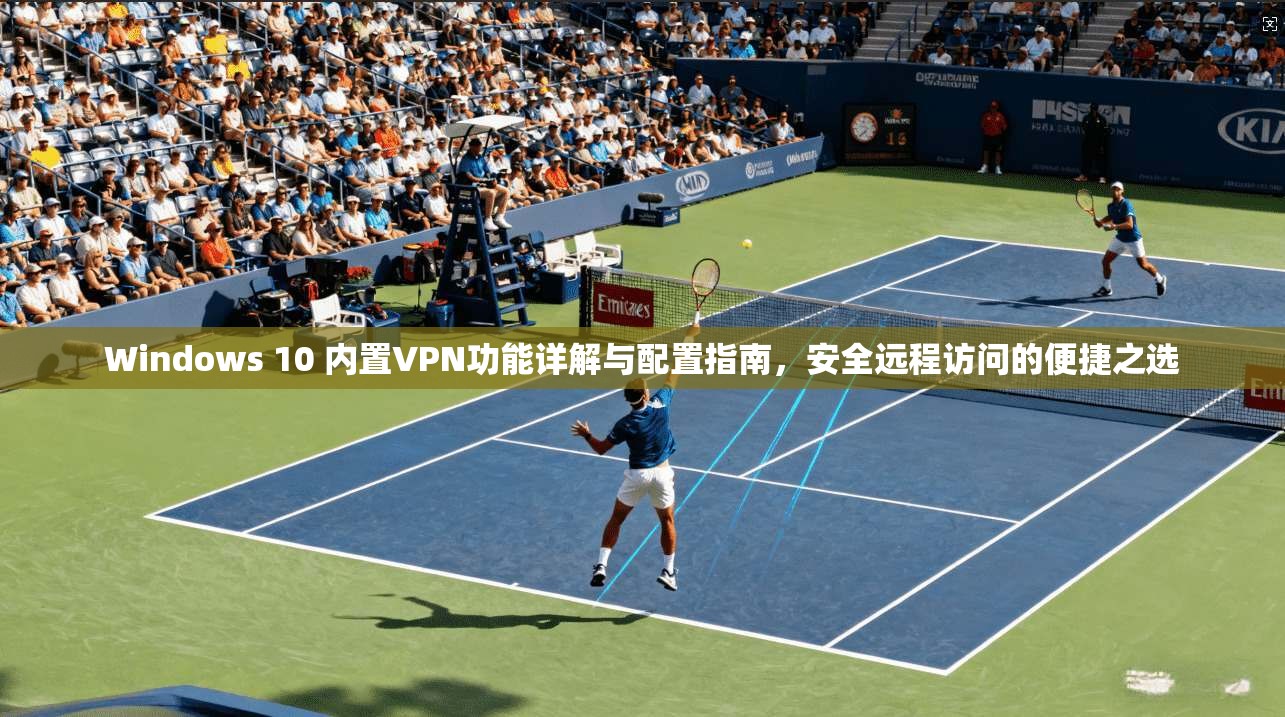 Windows 10 内置VPN功能详解与配置指南，安全远程访问的便捷之选  第1张