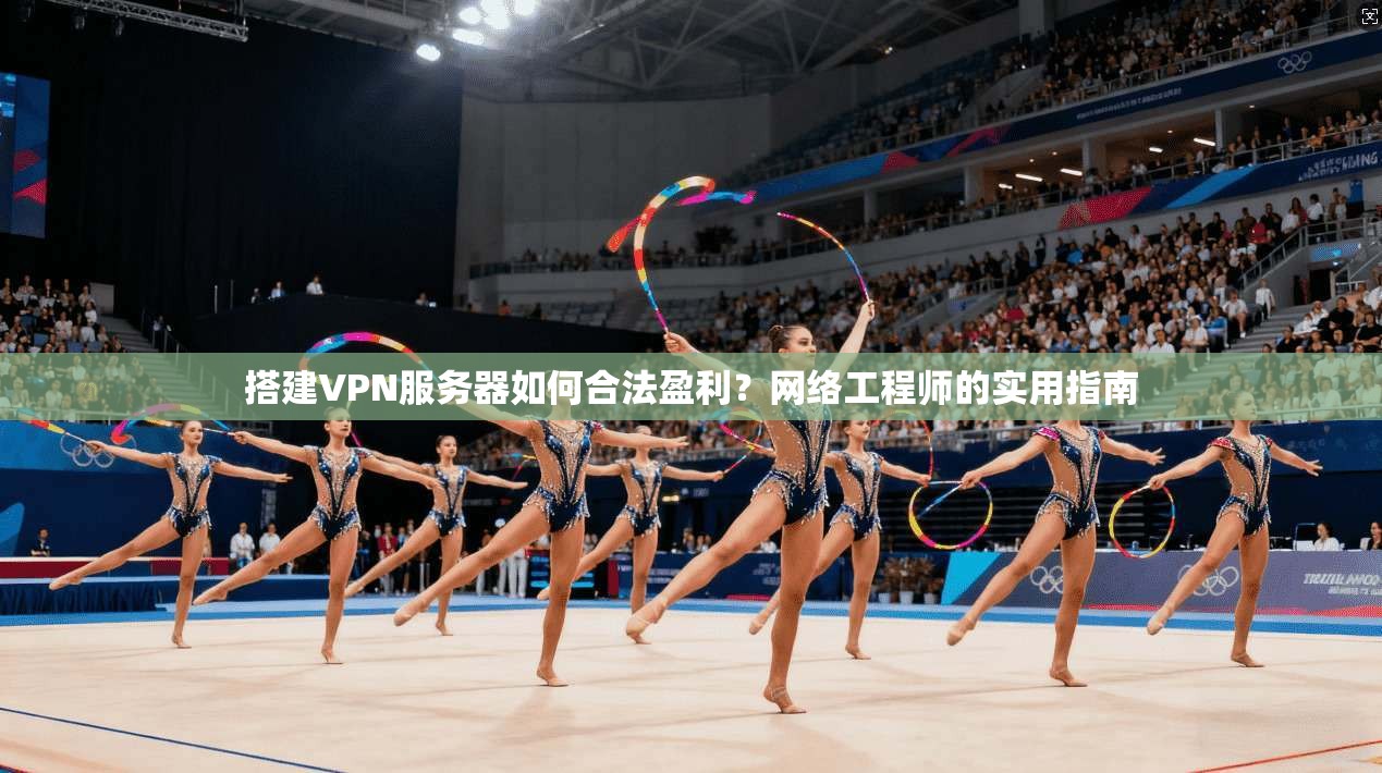 搭建VPN服务器如何合法盈利？网络工程师的实用指南  第1张