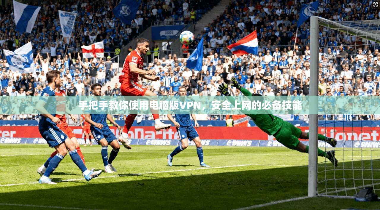 手把手教你使用电脑版VPN，安全上网的必备技能  第1张
