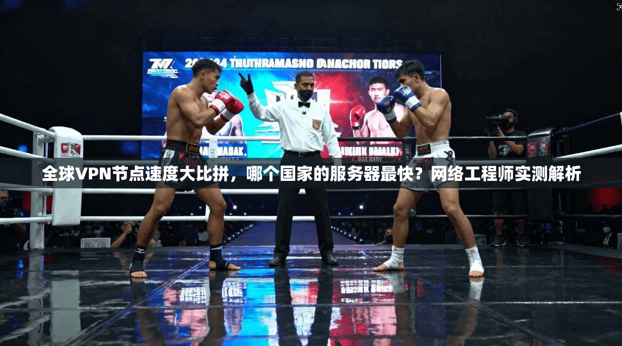 全球VPN节点速度大比拼，哪个国家的服务器最快？网络工程师实测解析  第1张