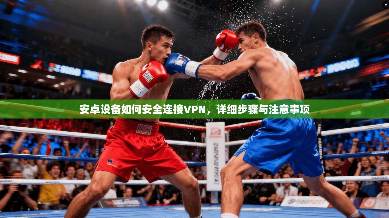 安卓设备如何安全连接VPN，详细步骤与注意事项  第1张