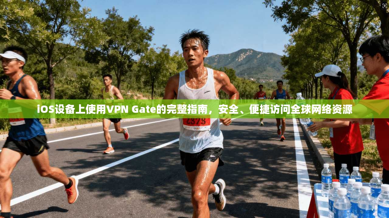 iOS设备上使用VPN Gate的完整指南，安全、便捷访问全球网络资源  第1张