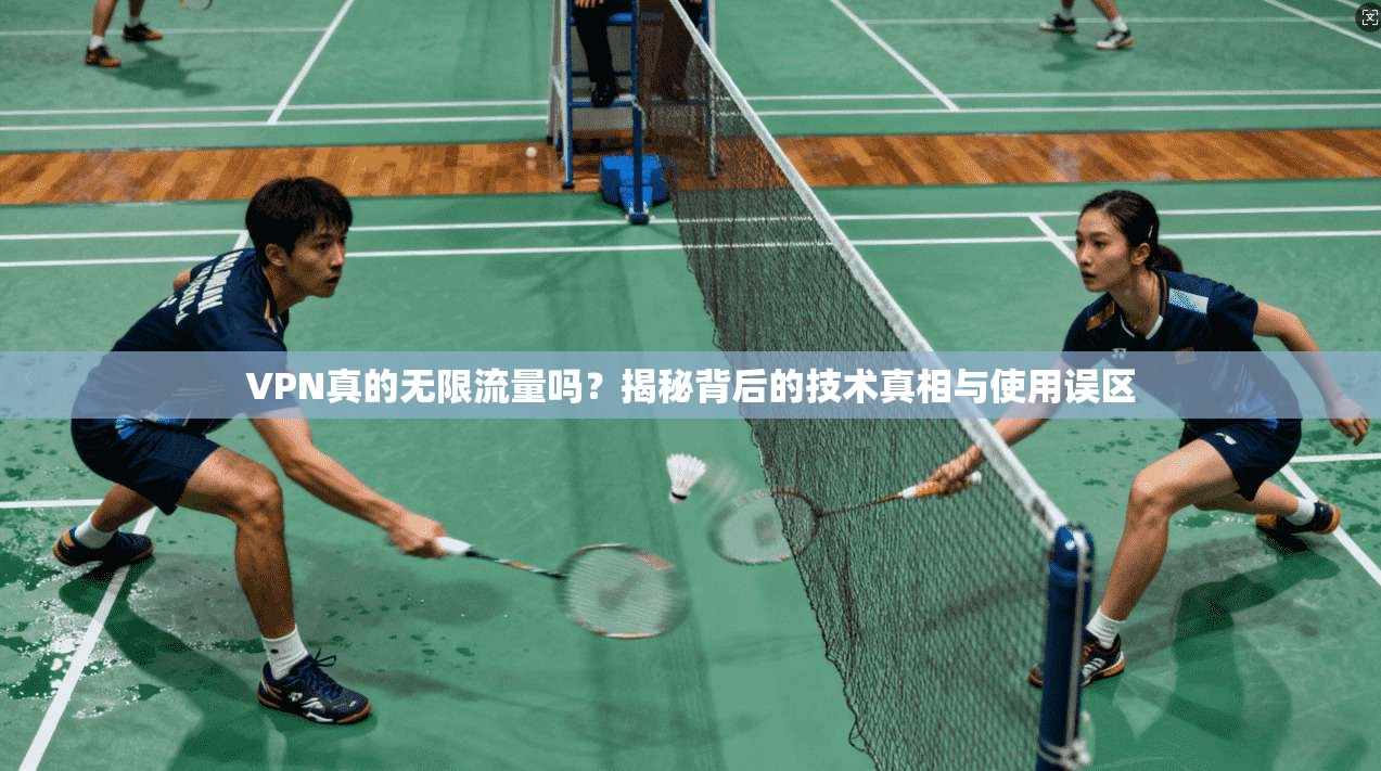 VPN真的无限流量吗？揭秘背后的技术真相与使用误区  第1张