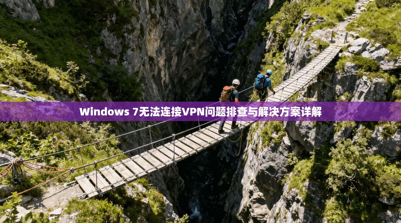 Windows 7无法连接VPN问题排查与解决方案详解  第1张