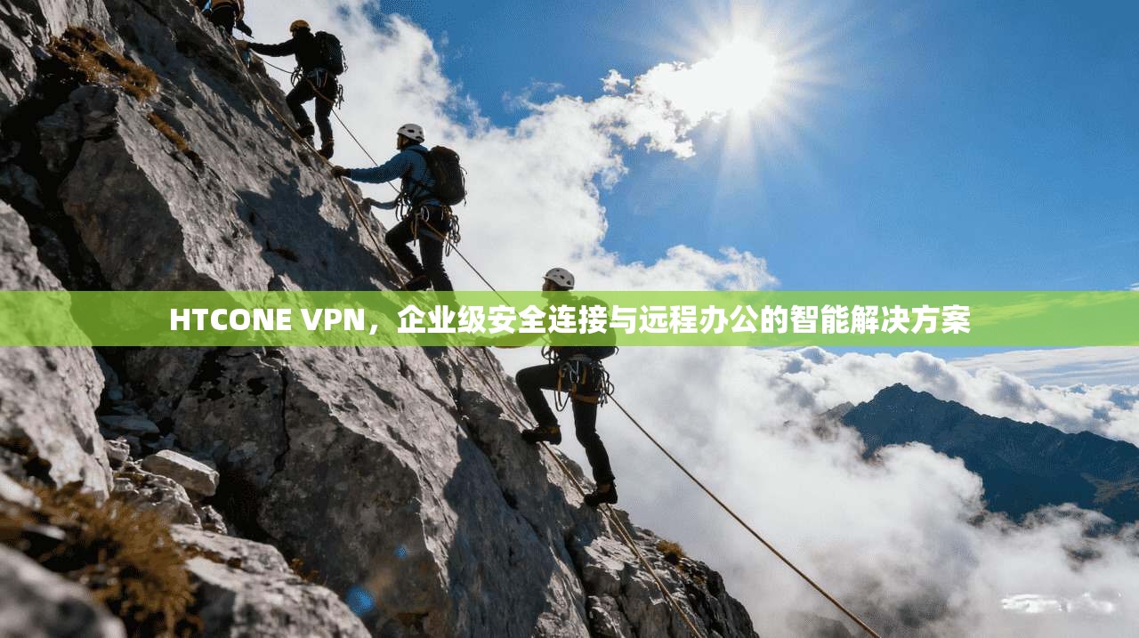 HTCONE VPN，企业级安全连接与远程办公的智能解决方案  第1张