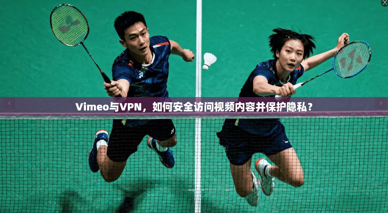 Vimeo与VPN，如何安全访问视频内容并保护隐私？  第1张