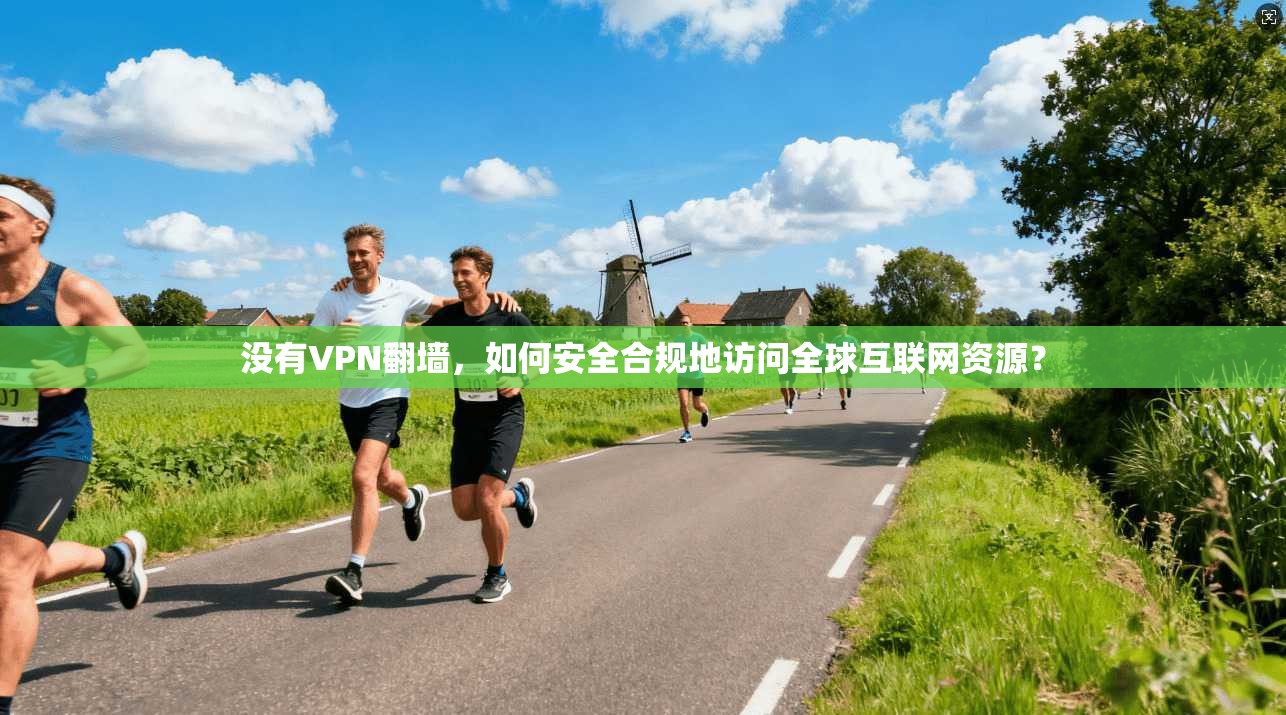 没有VPN翻墙，如何安全合规地访问全球互联网资源？  第1张