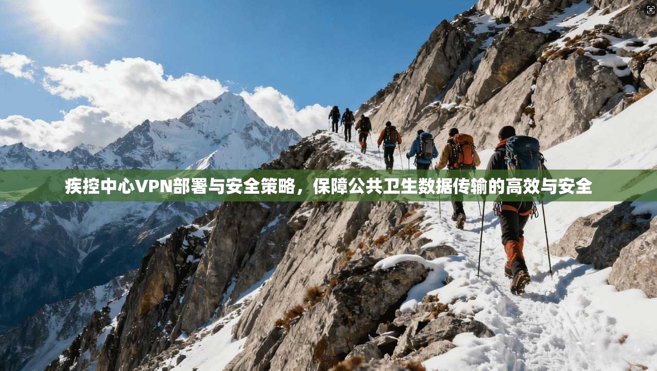 疾控中心VPN部署与安全策略，保障公共卫生数据传输的高效与安全  第1张