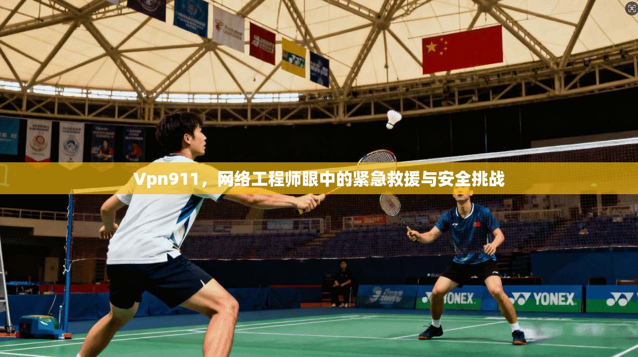 Vpn911，网络工程师眼中的紧急救援与安全挑战  第1张