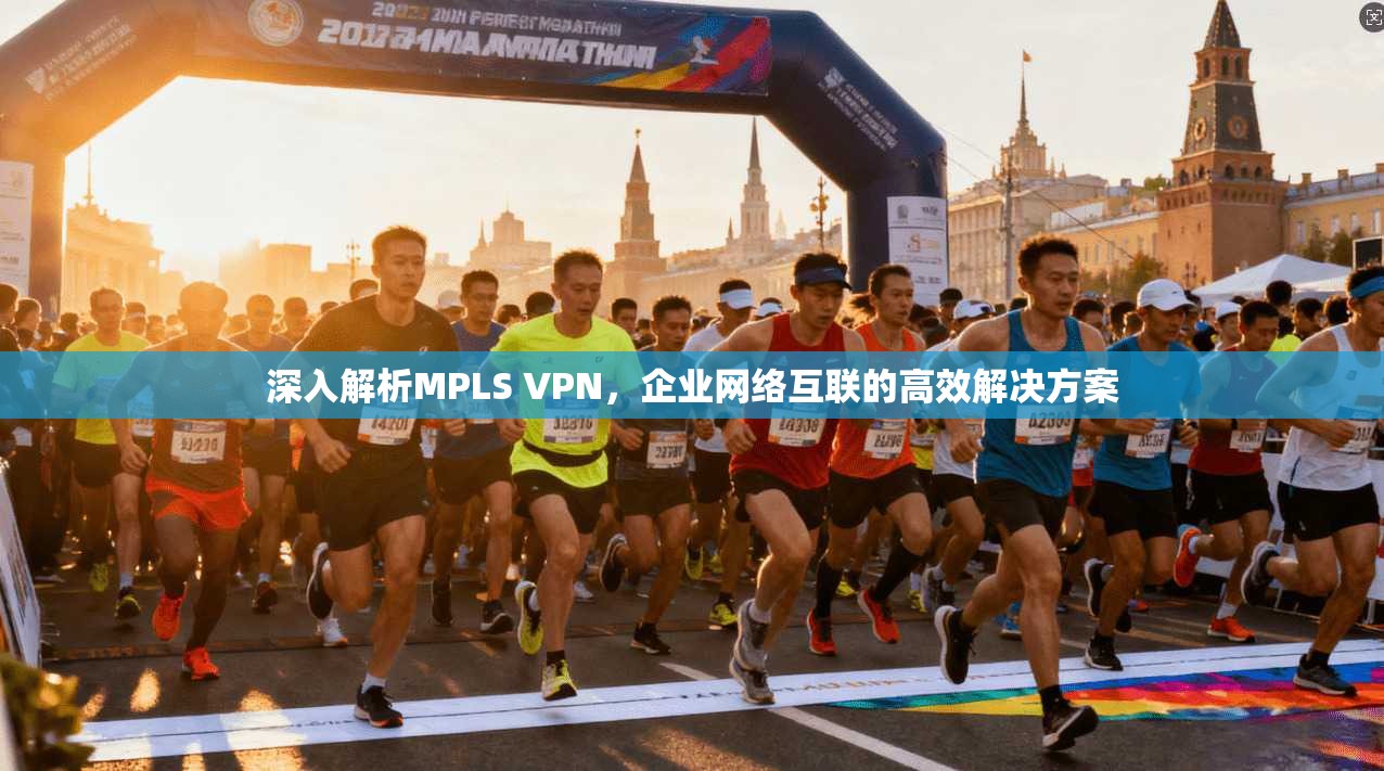 深入解析MPLS VPN，企业网络互联的高效解决方案  第1张