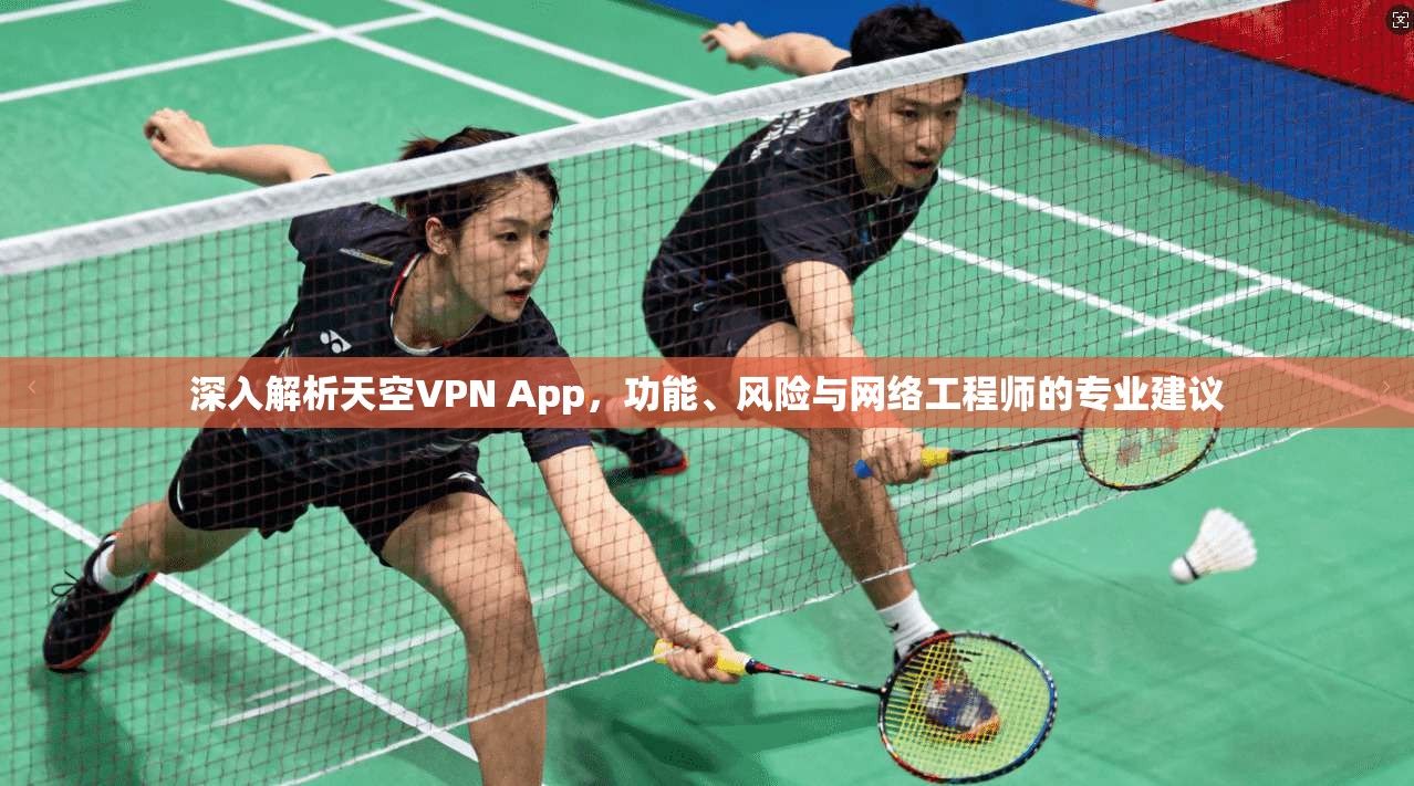 深入解析天空VPN App，功能、风险与网络工程师的专业建议  第1张