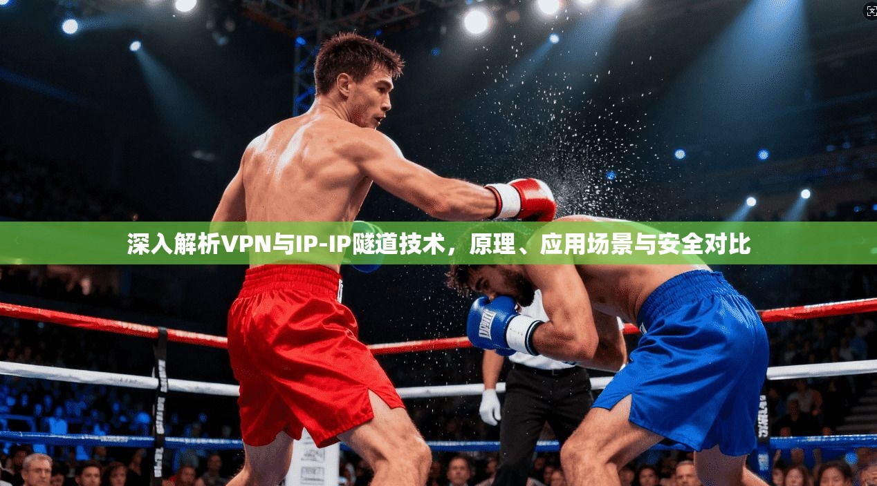 深入解析VPN与IP-IP隧道技术，原理、应用场景与安全对比  第1张