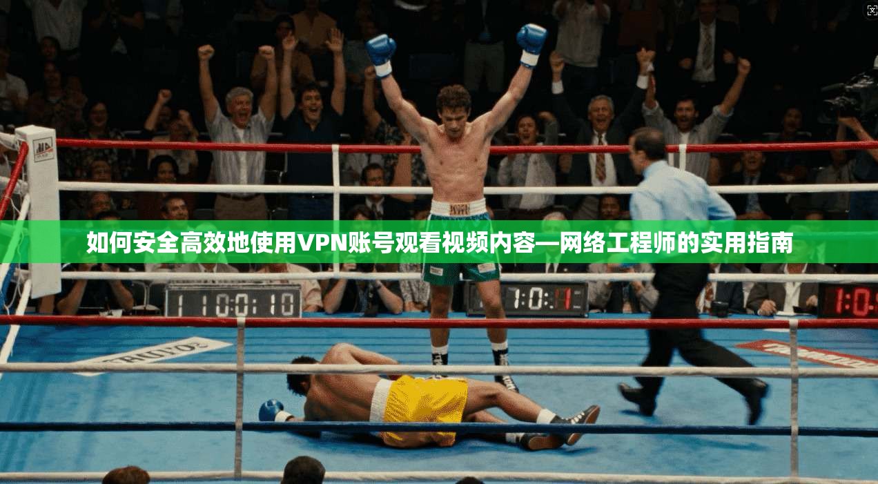 如何安全高效地使用VPN账号观看视频内容—网络工程师的实用指南  第1张