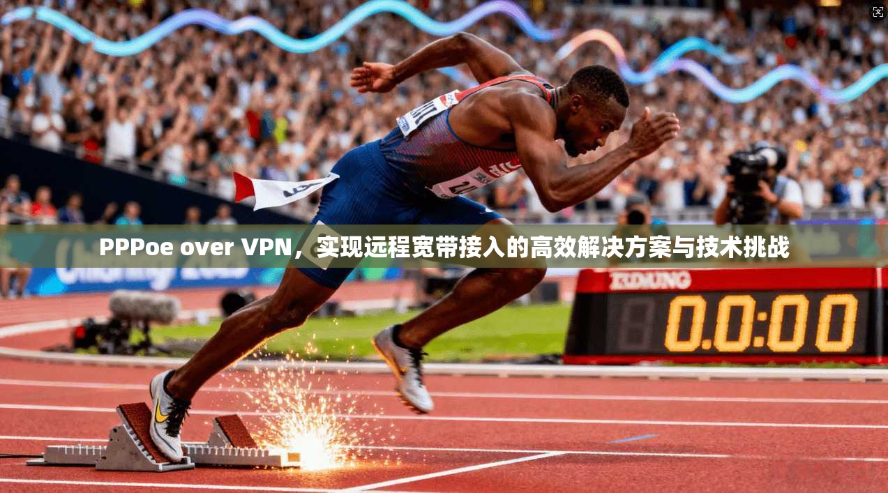PPPoe over VPN，实现远程宽带接入的高效解决方案与技术挑战  第1张