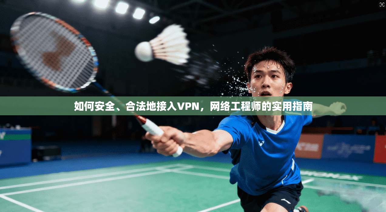 如何安全、合法地接入VPN，网络工程师的实用指南  第1张