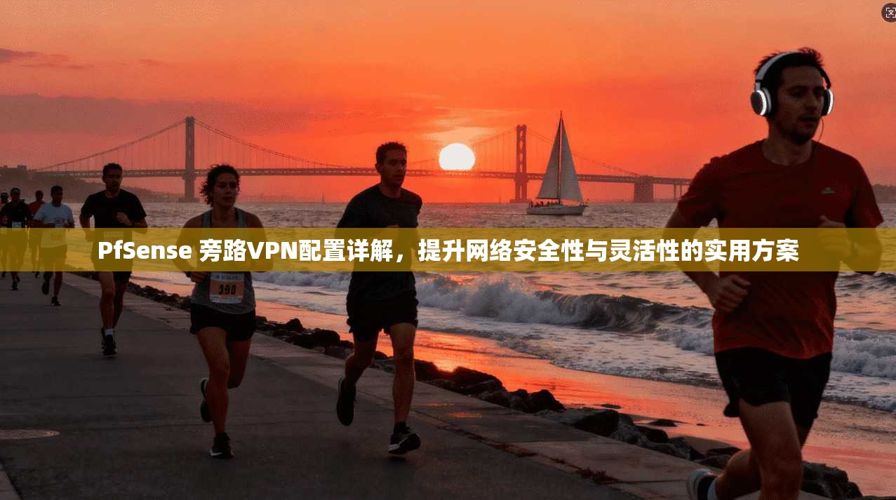 PfSense 旁路VPN配置详解，提升网络安全性与灵活性的实用方案  第1张