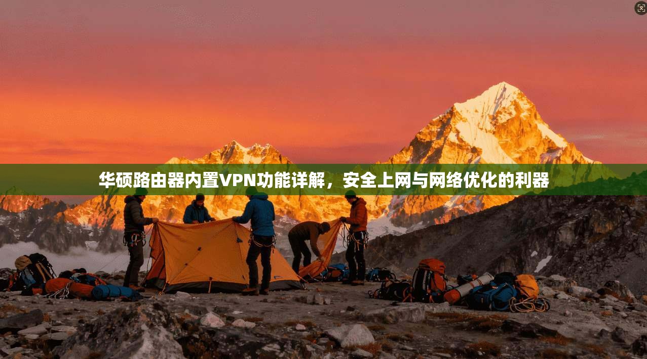 华硕路由器内置VPN功能详解,安全上网与网络优化的利器 第1张 华硕路由器内置VPN功能详解,安全上网与网络优化的利器 第1张