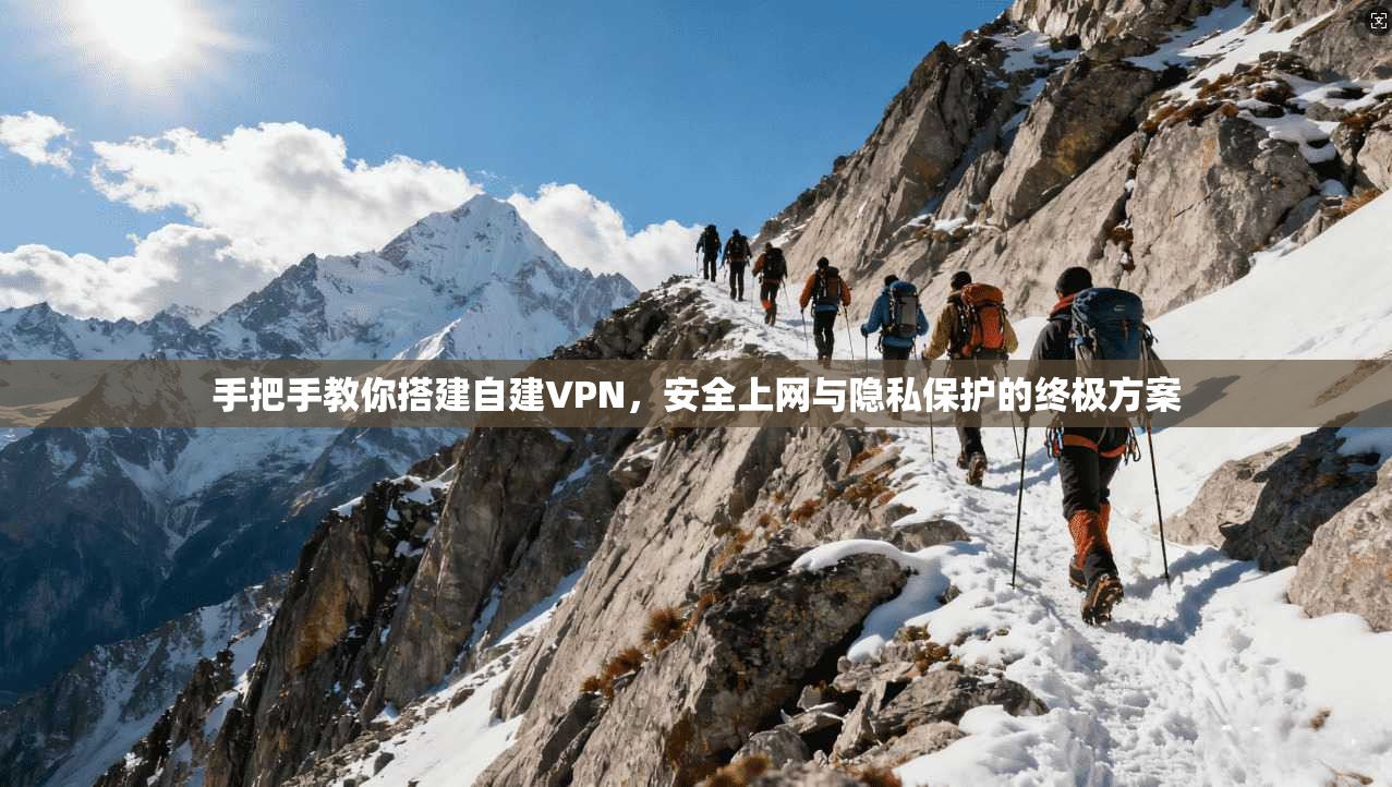 手把手教你搭建自建VPN，安全上网与隐私保护的终极方案  第1张