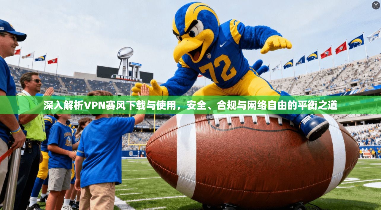 深入解析VPN赛风下载与使用，安全、合规与网络自由的平衡之道  第1张