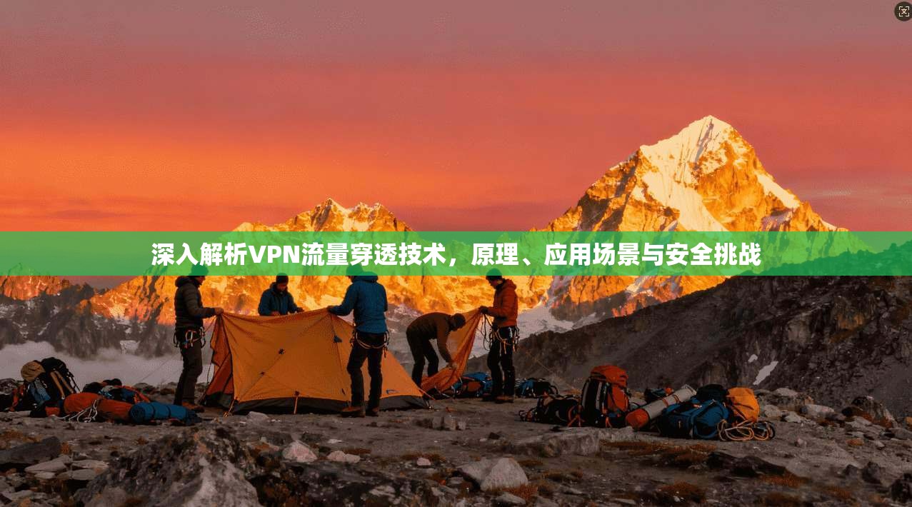 深入解析VPN流量穿透技术，原理、应用场景与安全挑战  第1张