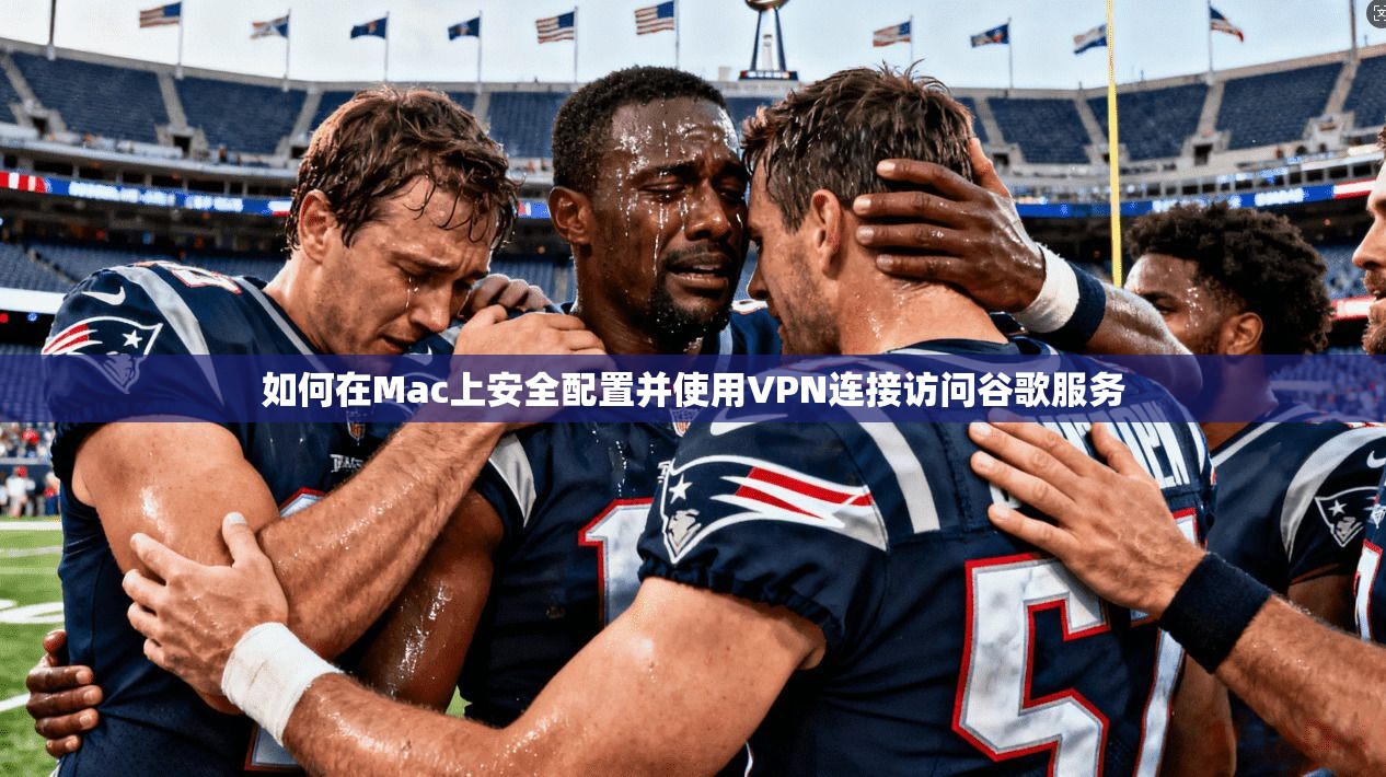 如何在Mac上安全配置并使用VPN连接访问谷歌服务  第1张