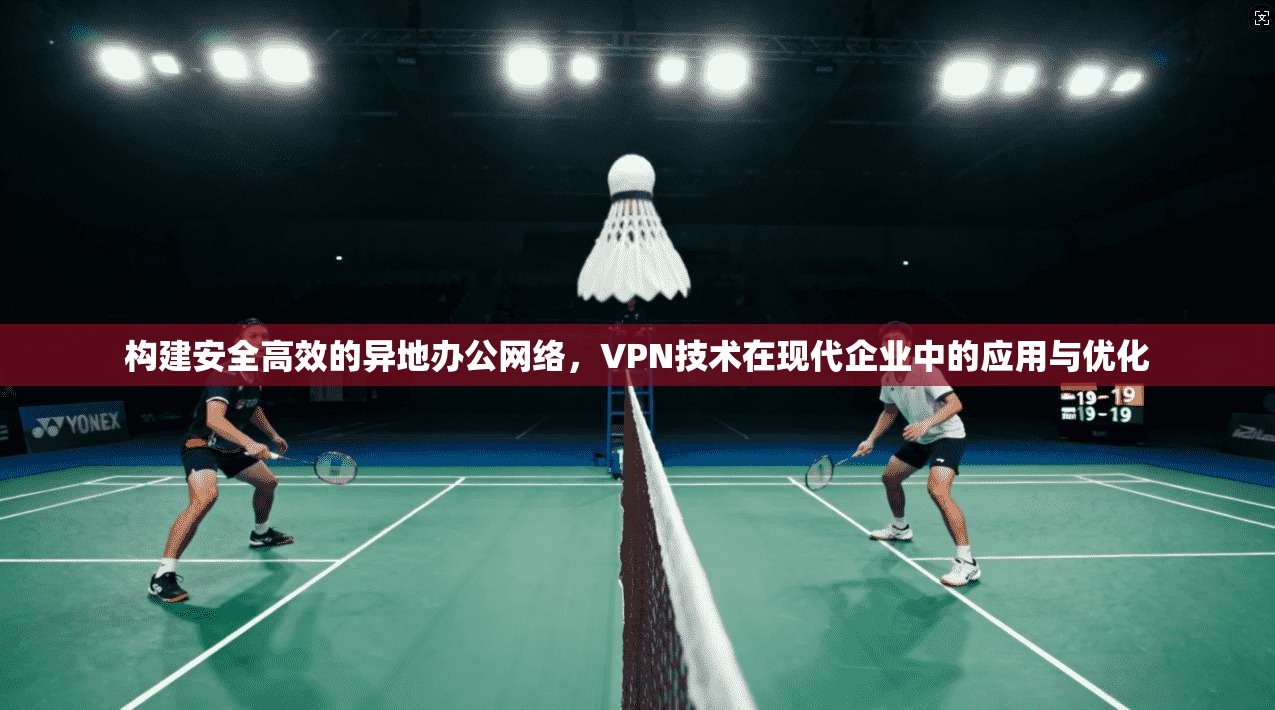 构建安全高效的异地办公网络，VPN技术在现代企业中的应用与优化  第1张