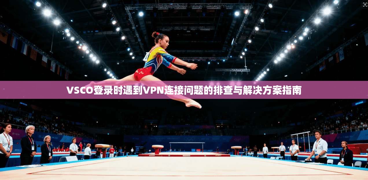 VSCO登录时遇到VPN连接问题的排查与解决方案指南  第1张