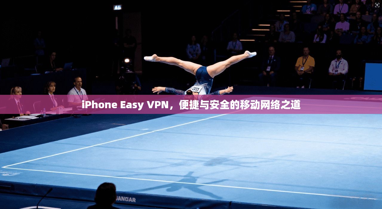 iPhone Easy VPN，便捷与安全的移动网络之道  第1张