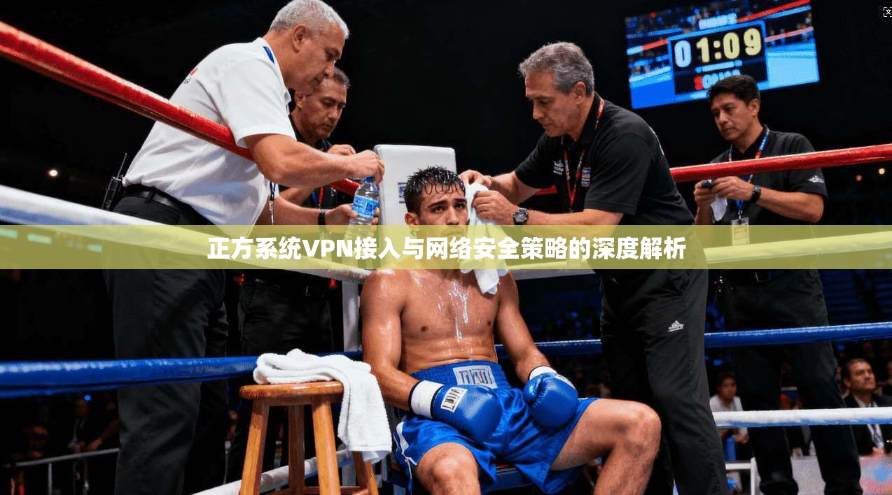 正方系统VPN接入与网络安全策略的深度解析  第1张
