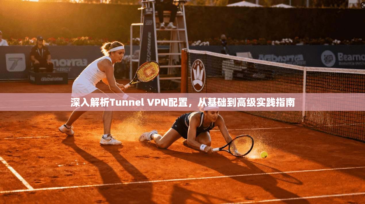 深入解析Tunnel VPN配置，从基础到高级实践指南  第1张