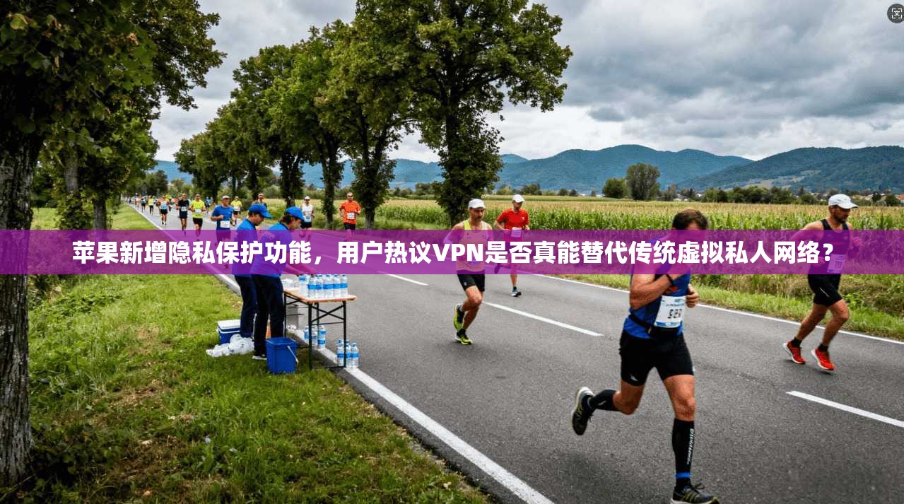 苹果新增隐私保护功能，用户热议VPN是否真能替代传统虚拟私人网络？  第1张