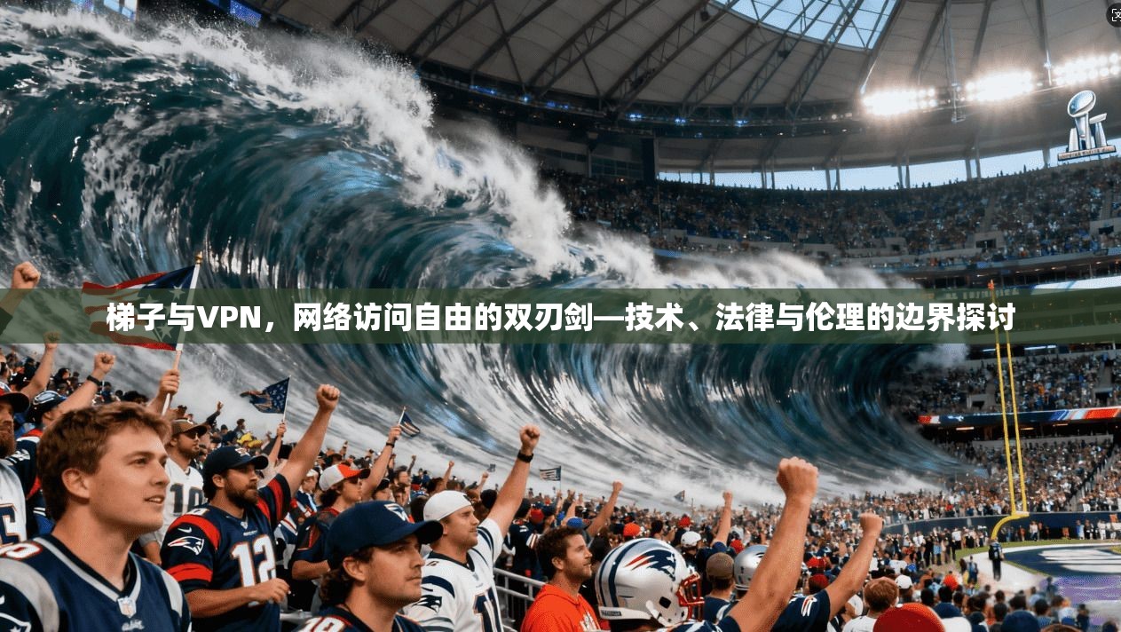 梯子与VPN，网络访问自由的双刃剑—技术、法律与伦理的边界探讨  第1张