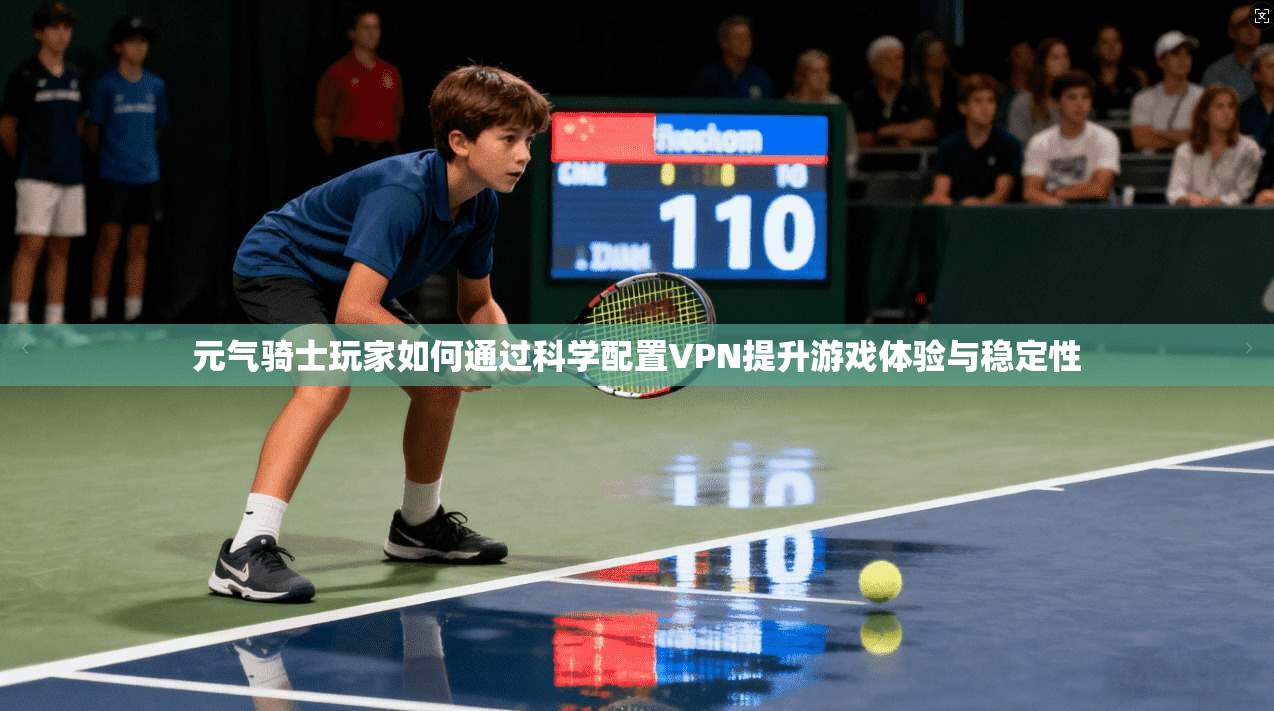 元气骑士玩家如何通过科学配置VPN提升游戏体验与稳定性 第1张 元气骑士玩家如何通过科学配置VPN提升游戏体验与稳定性 第1张