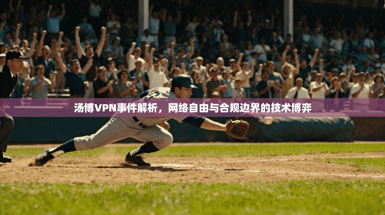 汤博VPN事件解析，网络自由与合规边界的技术博弈  第1张