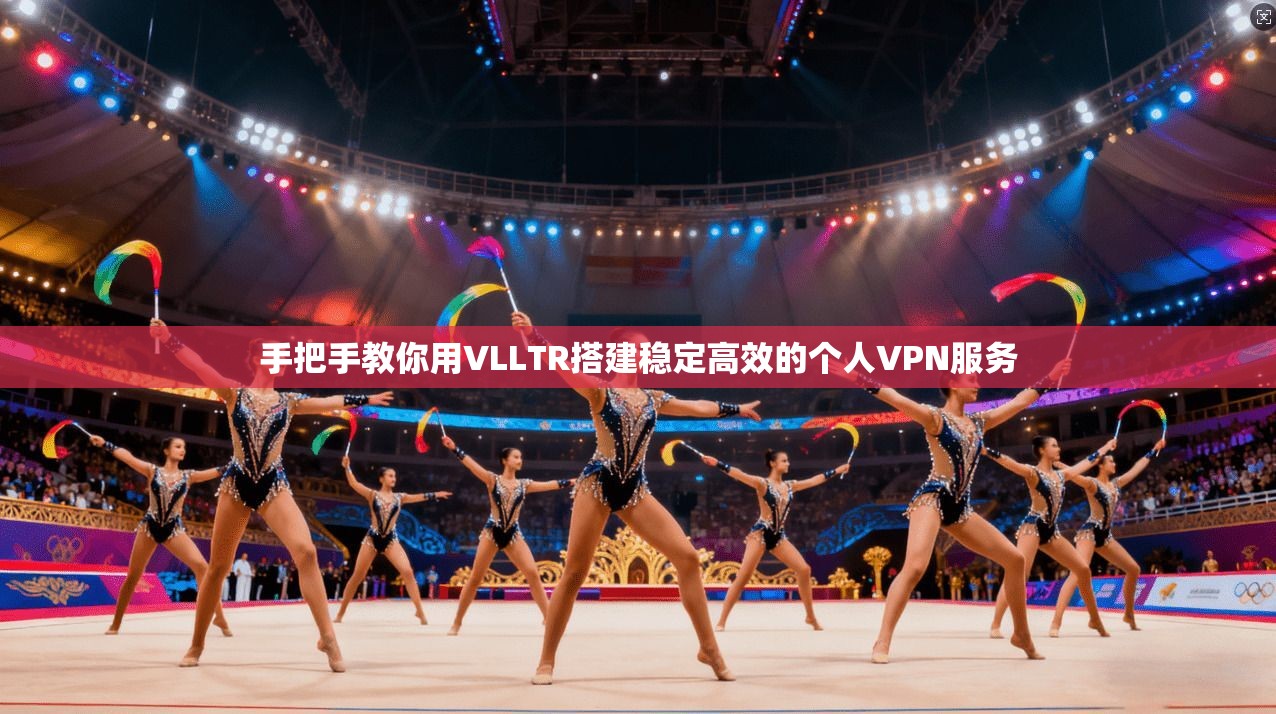 手把手教你用VLLTR搭建稳定高效的个人VPN服务 第1张 手把手教你用VLLTR搭建稳定高效的个人VPN服务 第1张