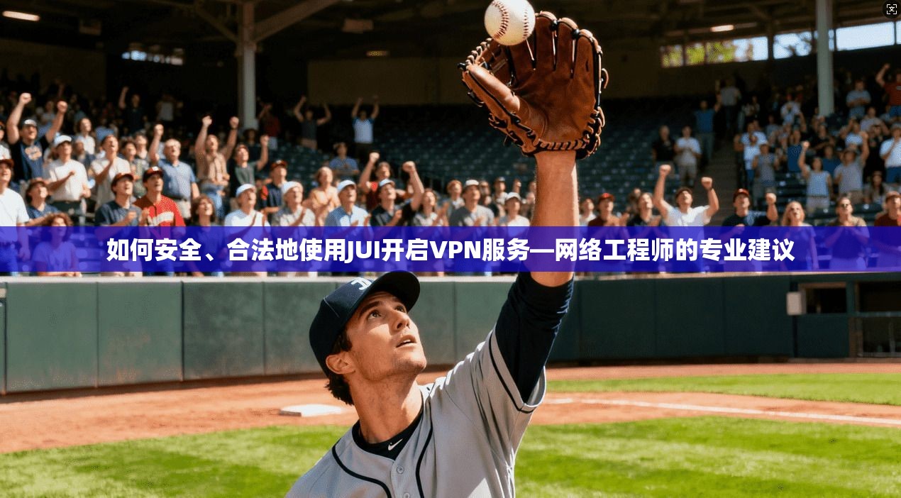 如何安全、合法地使用JUI开启VPN服务—网络工程师的专业建议  第1张