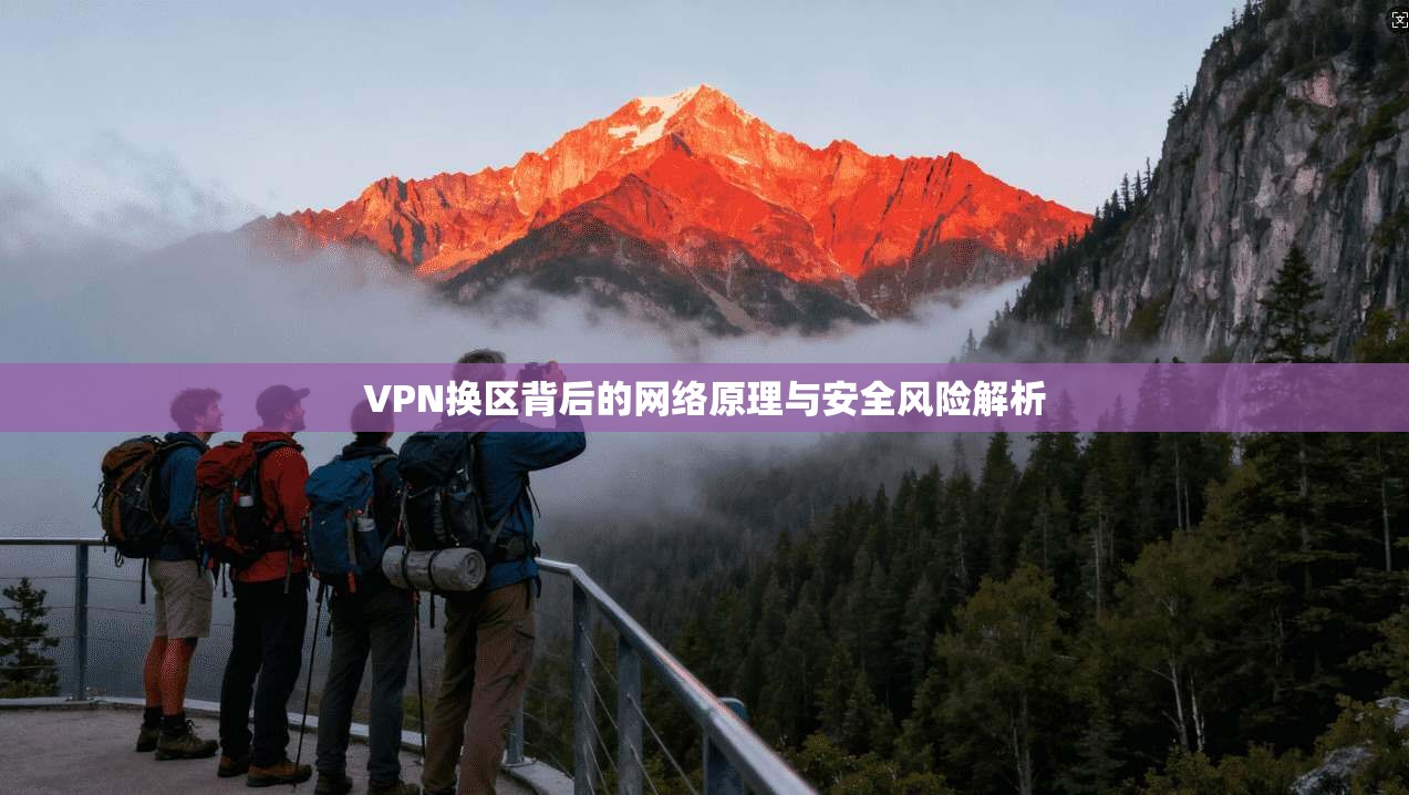VPN换区背后的网络原理与安全风险解析  第1张