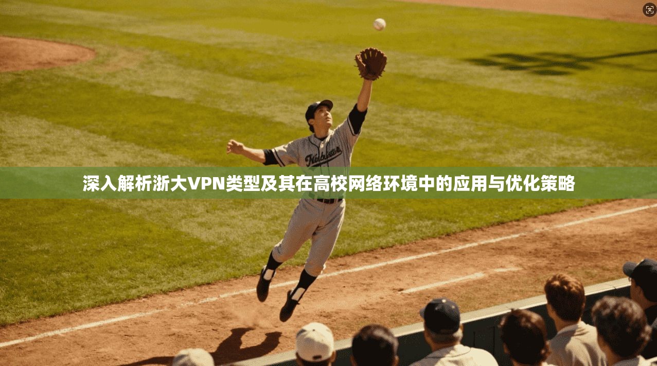 深入解析浙大VPN类型及其在高校网络环境中的应用与优化策略  第1张