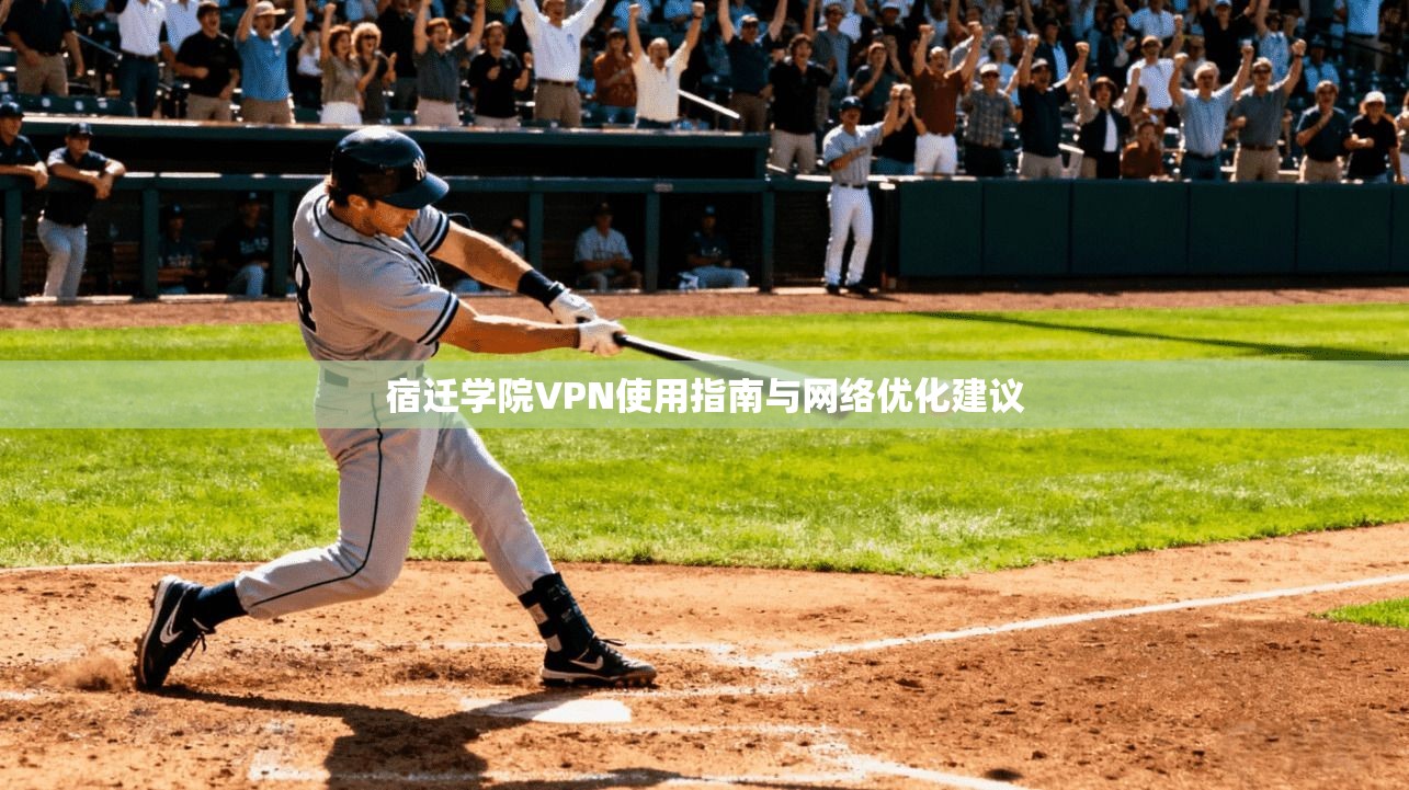 宿迁学院VPN使用指南与网络优化建议  第1张