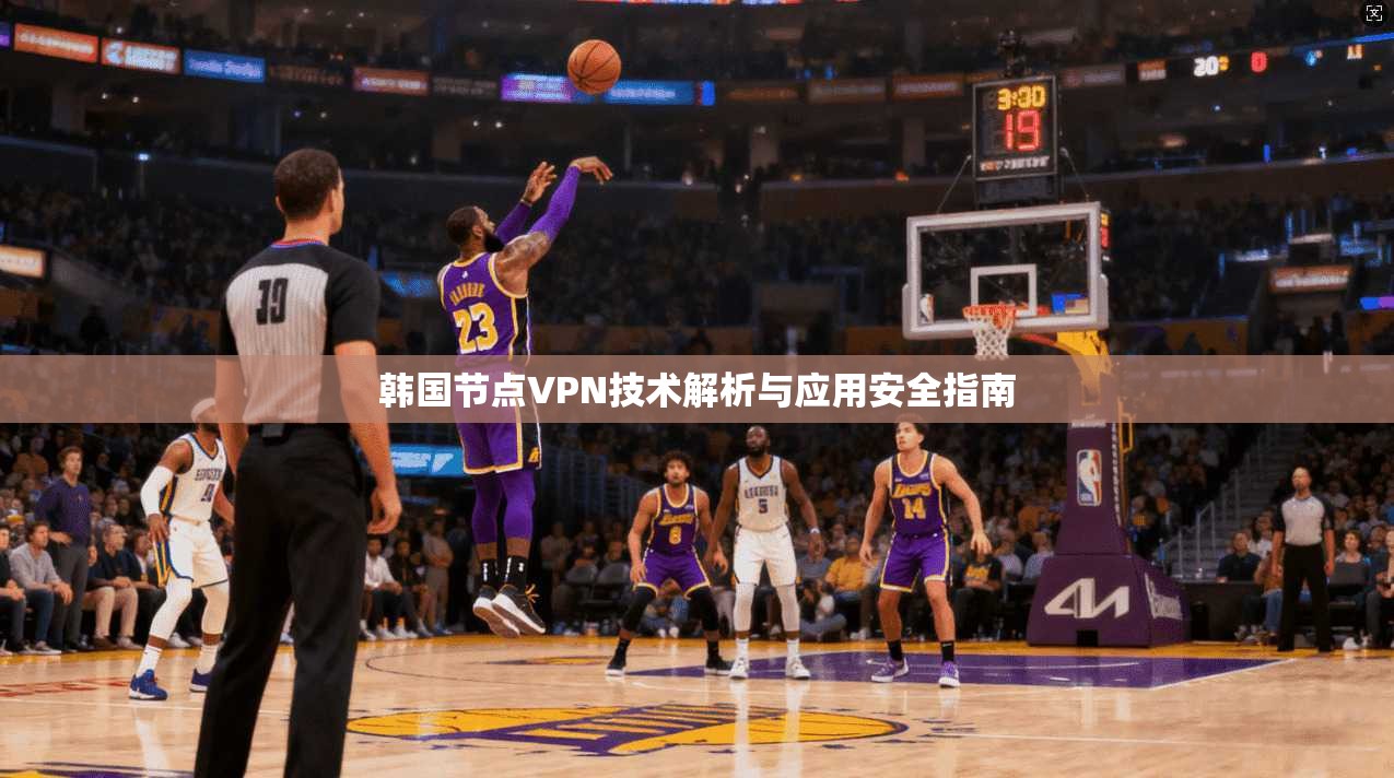 韩国节点VPN技术解析与应用安全指南  第1张