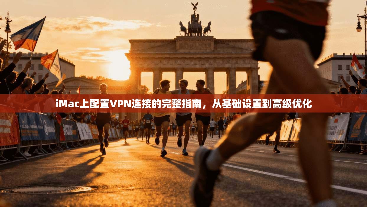 iMac上配置VPN连接的完整指南，从基础设置到高级优化  第1张