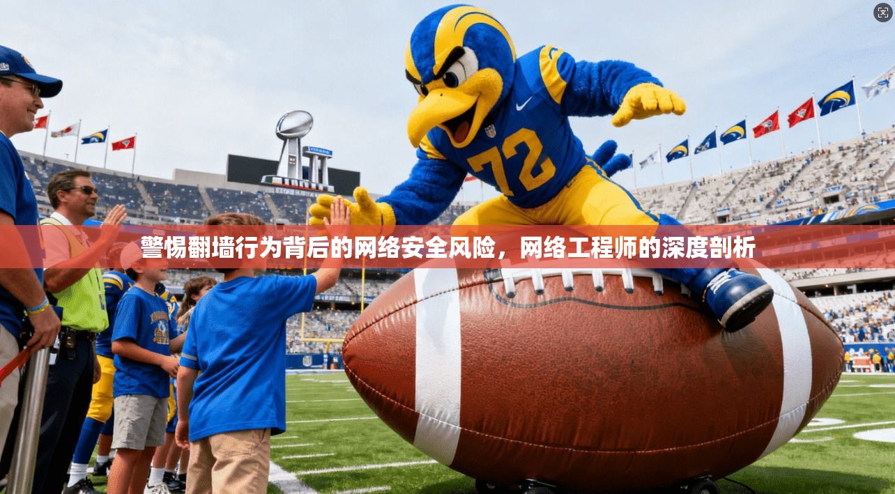 警惕翻墙行为背后的网络安全风险，网络工程师的深度剖析  第1张