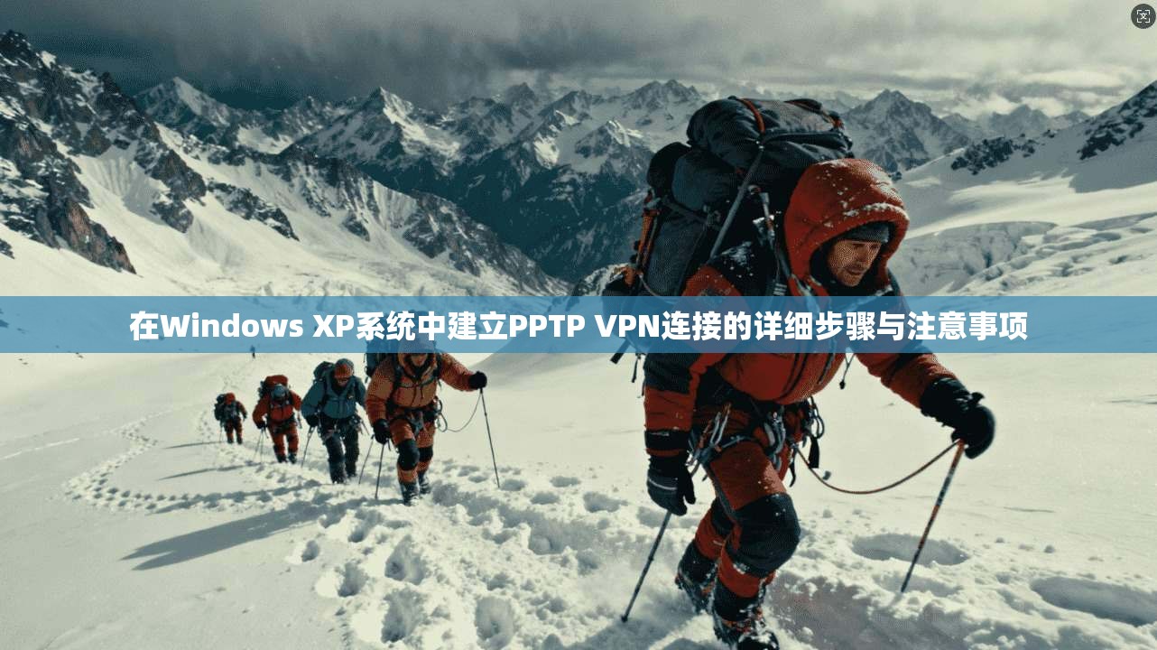 在Windows XP系统中建立PPTP VPN连接的详细步骤与注意事项 第1张 在Windows XP系统中建立PPTP VPN连接的详细步骤与注意事项 第1张
