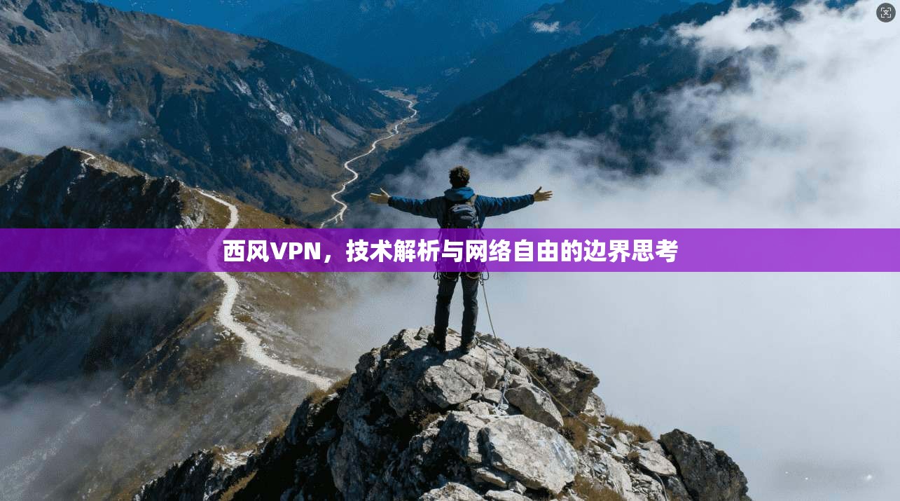 西风VPN，技术解析与网络自由的边界思考  第1张