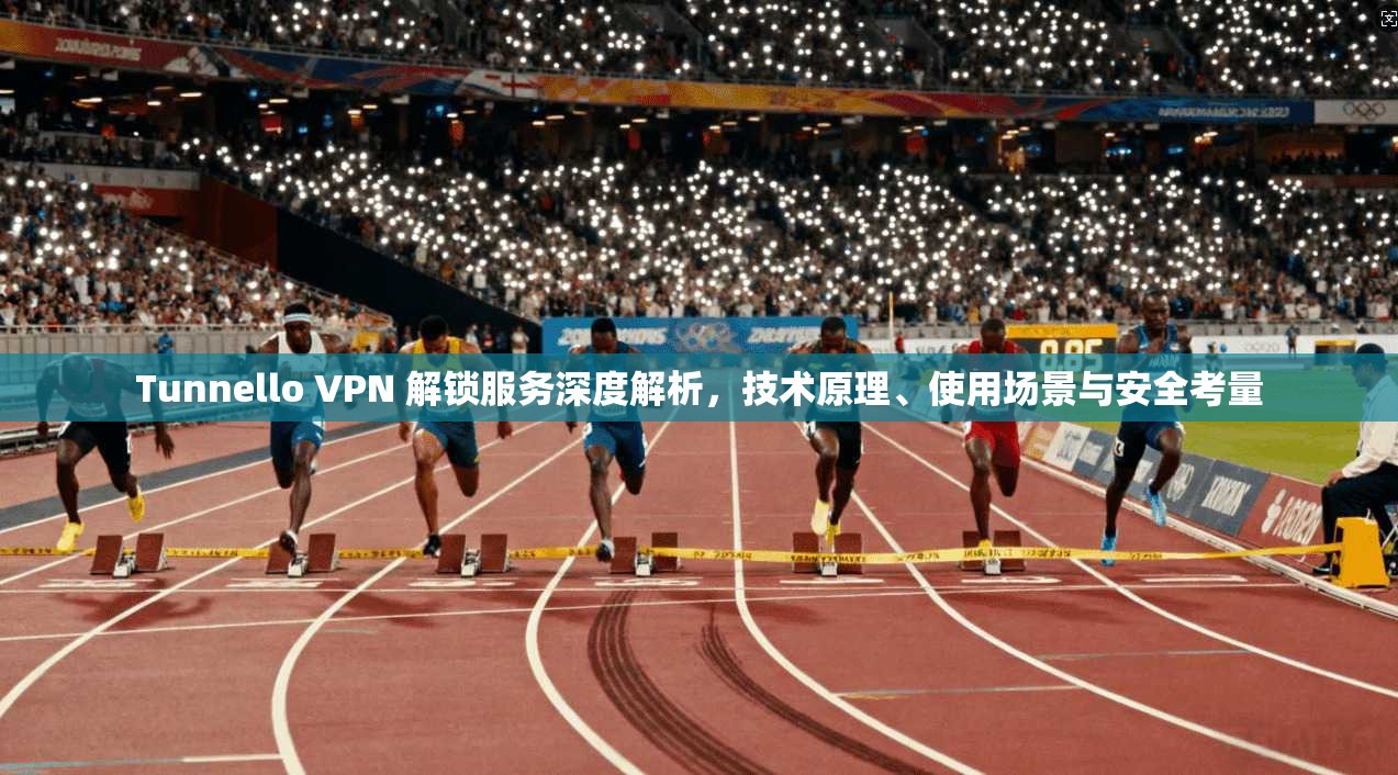 Tunnello VPN 解锁服务深度解析,技术原理、使用场景与安全考量 第1张 Tunnello VPN 解锁服务深度解析,技术原理、使用场景与安全考量 第1张