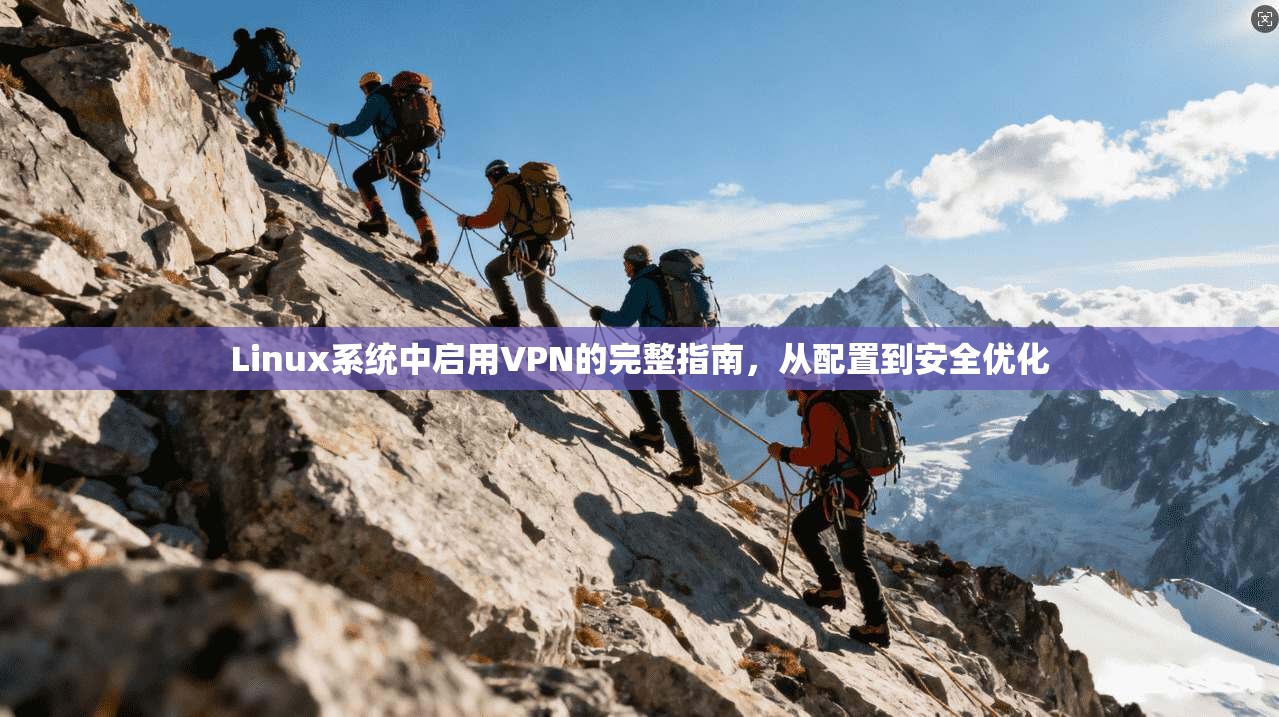 Linux系统中启用VPN的完整指南，从配置到安全优化  第1张