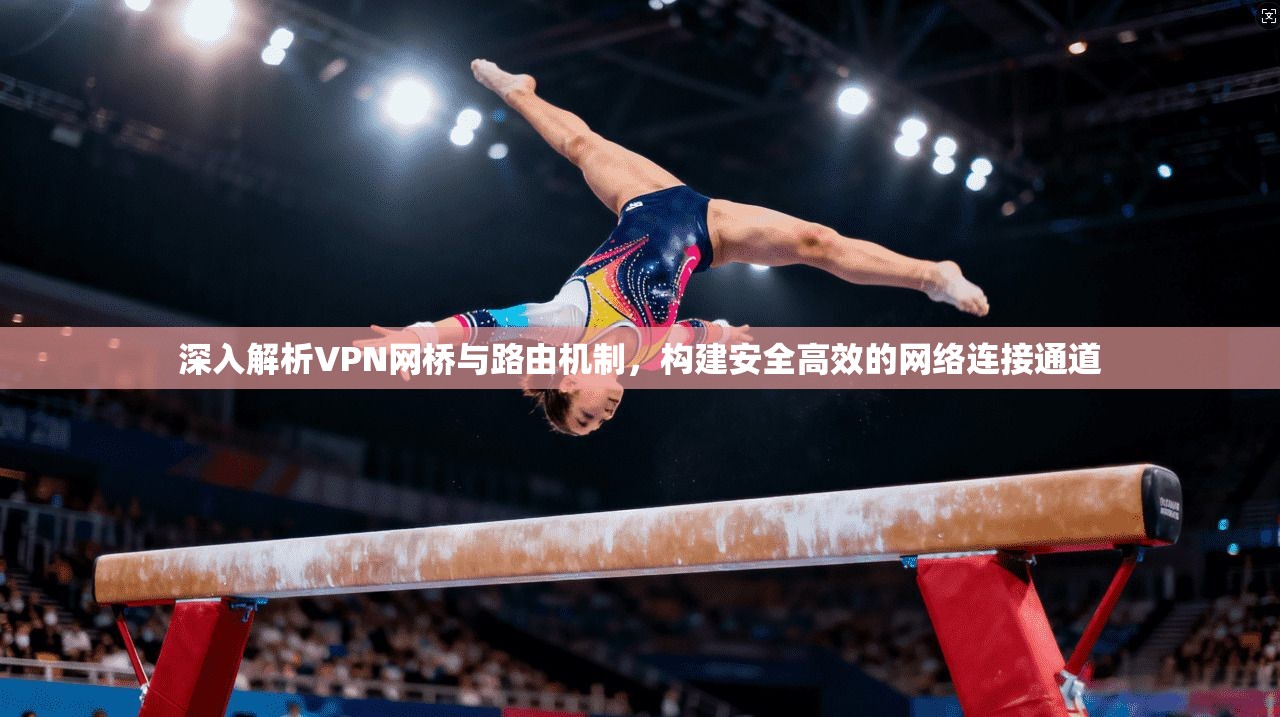 深入解析VPN网桥与路由机制，构建安全高效的网络连接通道  第1张