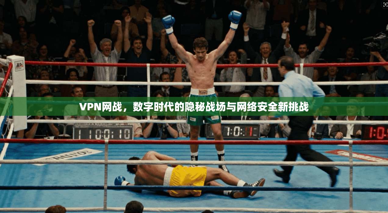 VPN网战,数字时代的隐秘战场与网络安全新挑战 第1张 VPN网战,数字时代的隐秘战场与网络安全新挑战 第1张
