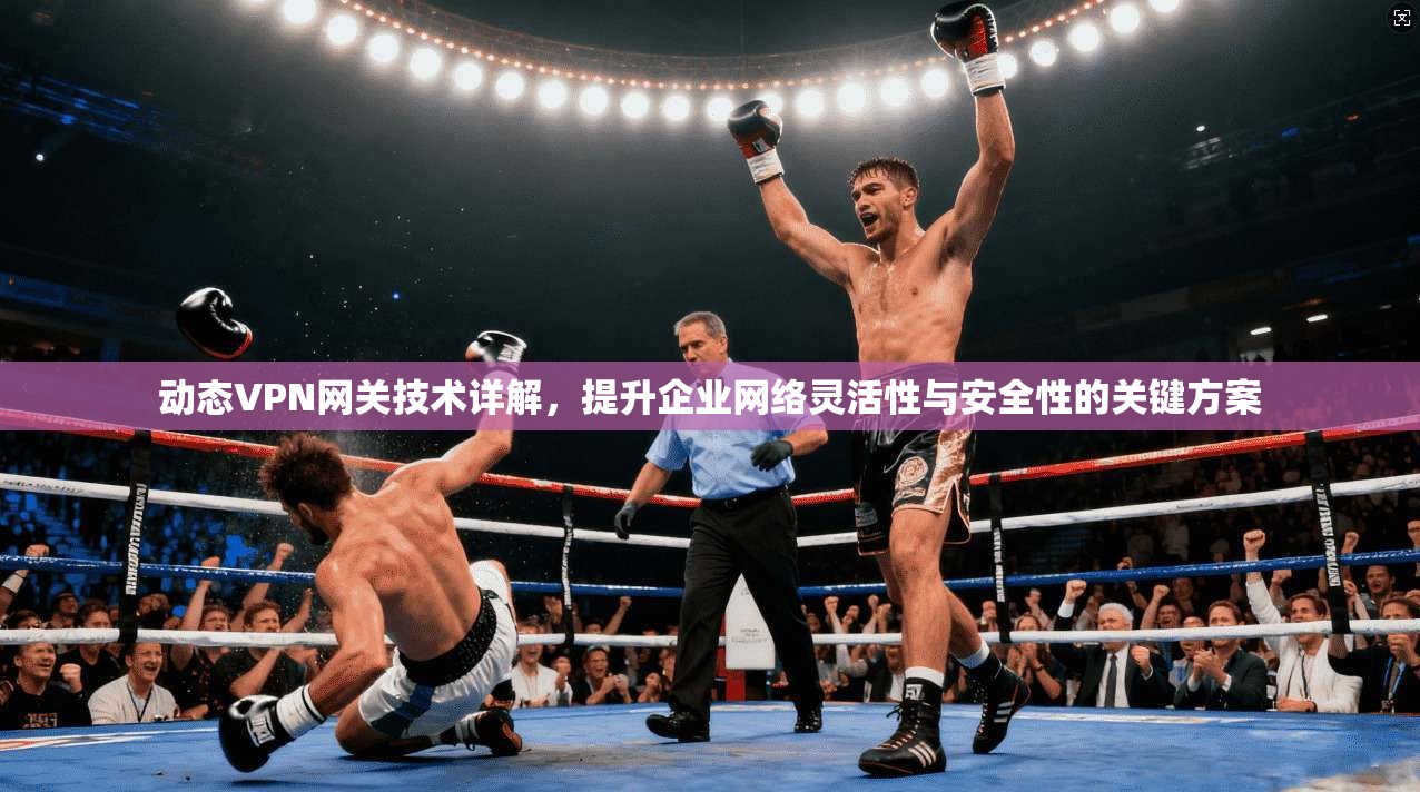 动态VPN网关技术详解，提升企业网络灵活性与安全性的关键方案  第1张